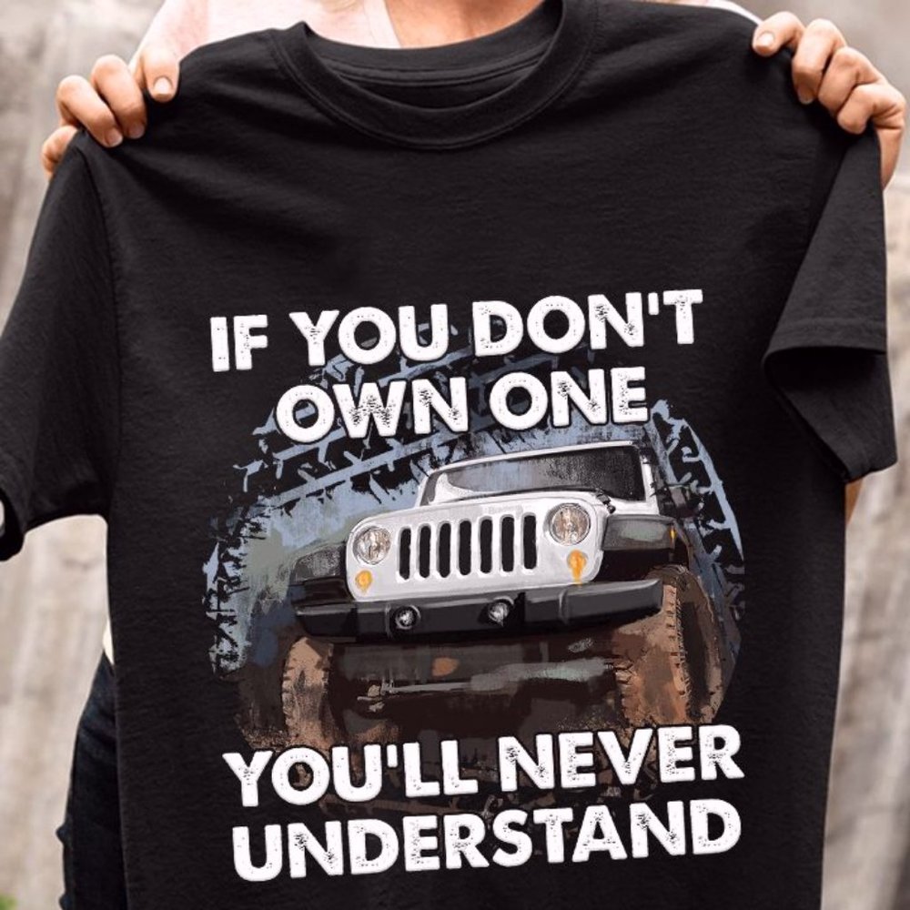 Jeep T Shirt If You Don't Own One You'll Never Understand, Jeep Cool Shirts